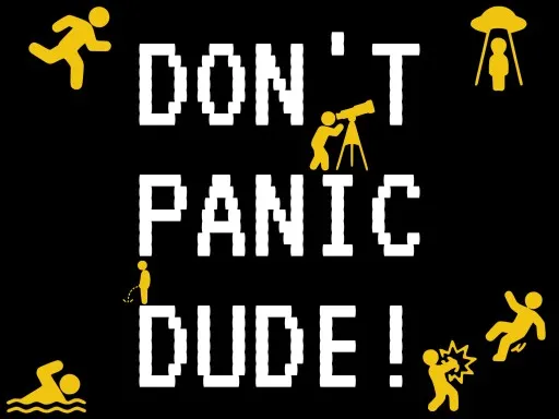 DONT PANIC DUDE!